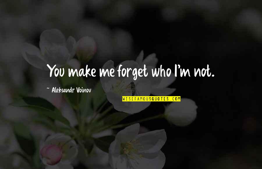 Funny Northern Quotes By Aleksandr Voinov: You make me forget who I'm not.