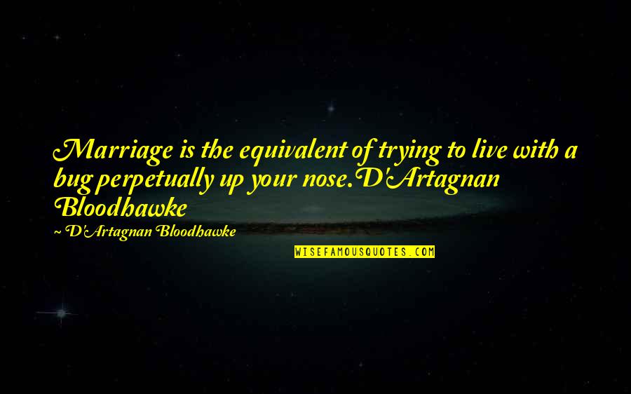 Funny Nose Quotes By D'Artagnan Bloodhawke: Marriage is the equivalent of trying to live