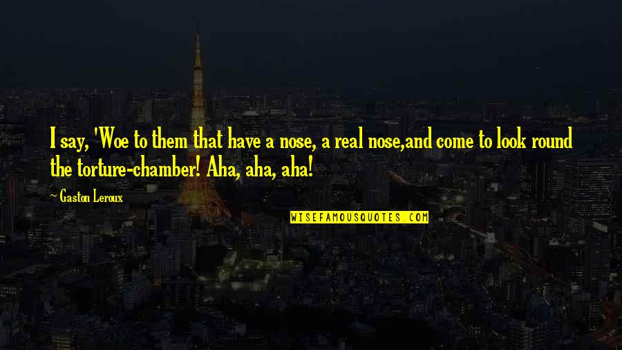 Funny Nose Quotes By Gaston Leroux: I say, 'Woe to them that have a