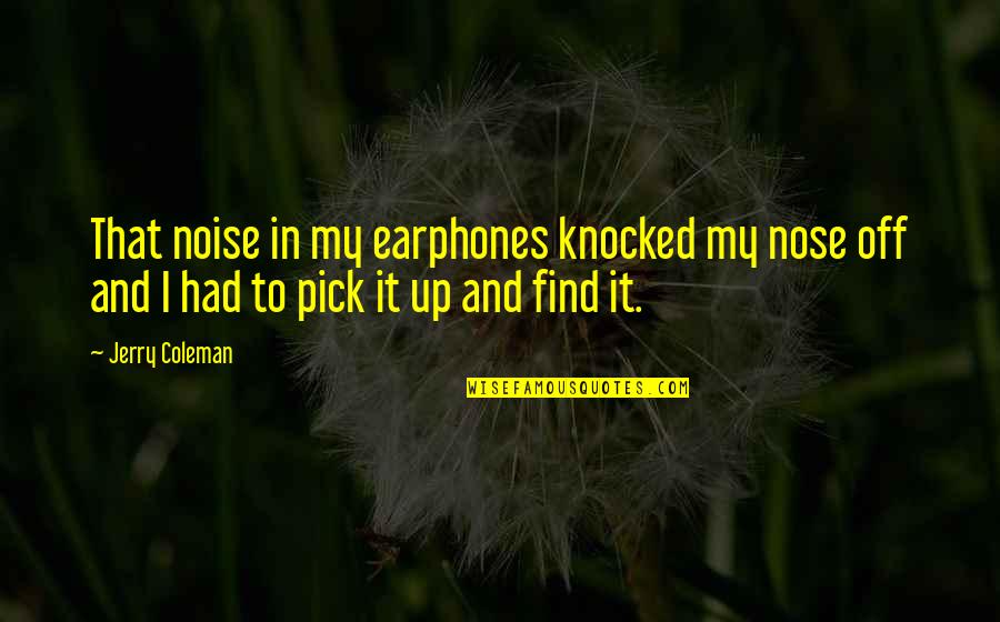 Funny Nose Quotes By Jerry Coleman: That noise in my earphones knocked my nose