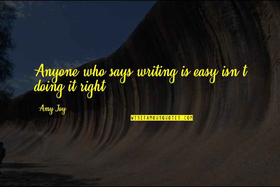 Funny Not Getting Married Quotes By Amy Joy: Anyone who says writing is easy isn't doing