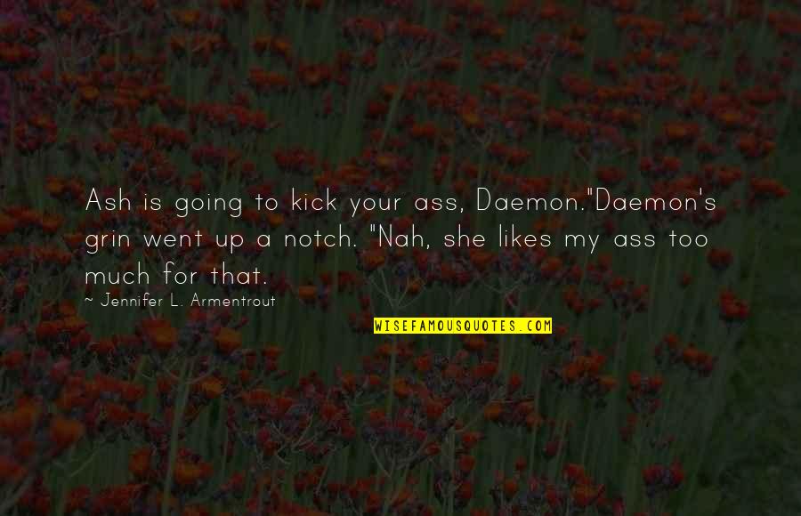Funny Not Going Out Quotes By Jennifer L. Armentrout: Ash is going to kick your ass, Daemon."Daemon's