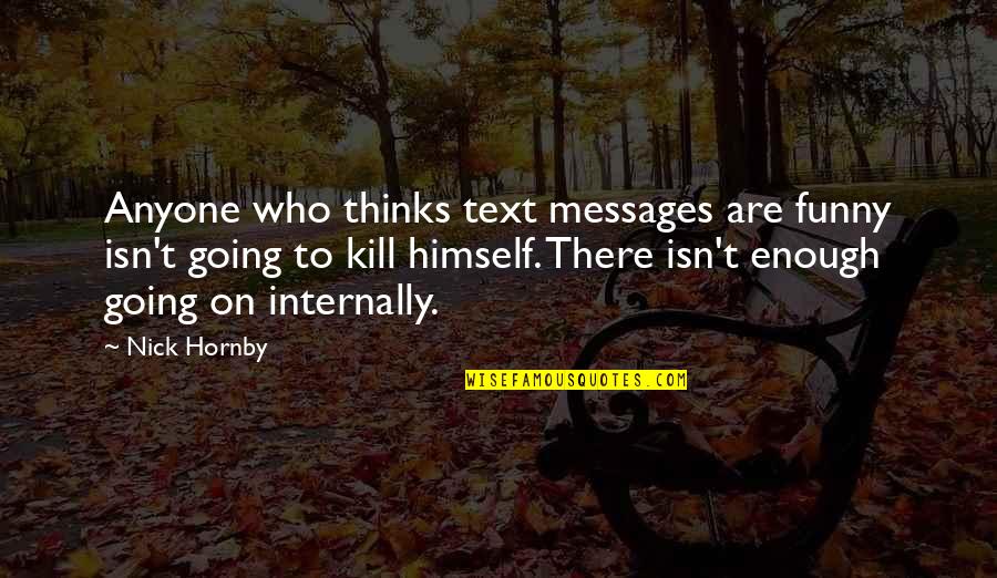 Funny Not Going Out Quotes By Nick Hornby: Anyone who thinks text messages are funny isn't