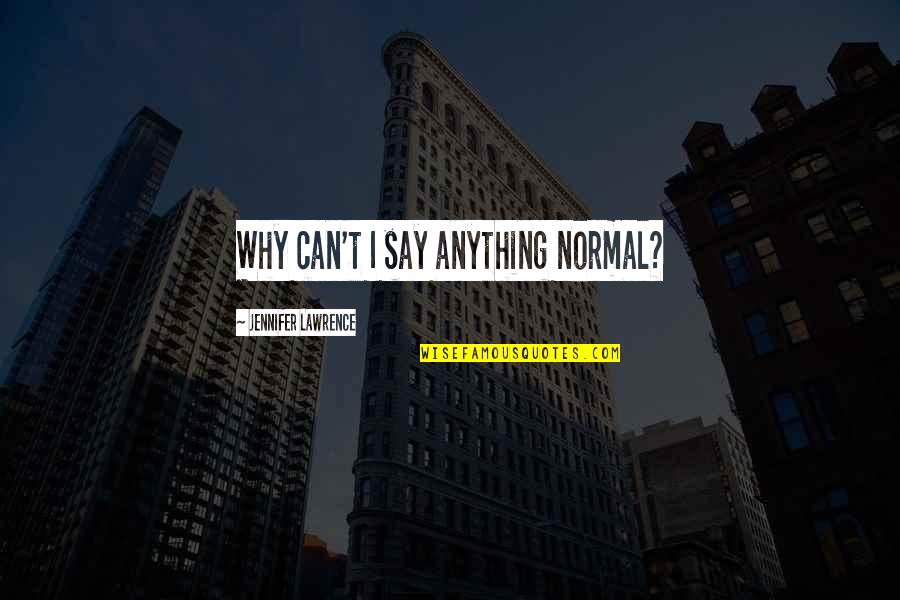 Funny Not Normal Quotes By Jennifer Lawrence: Why can't I say anything normal?