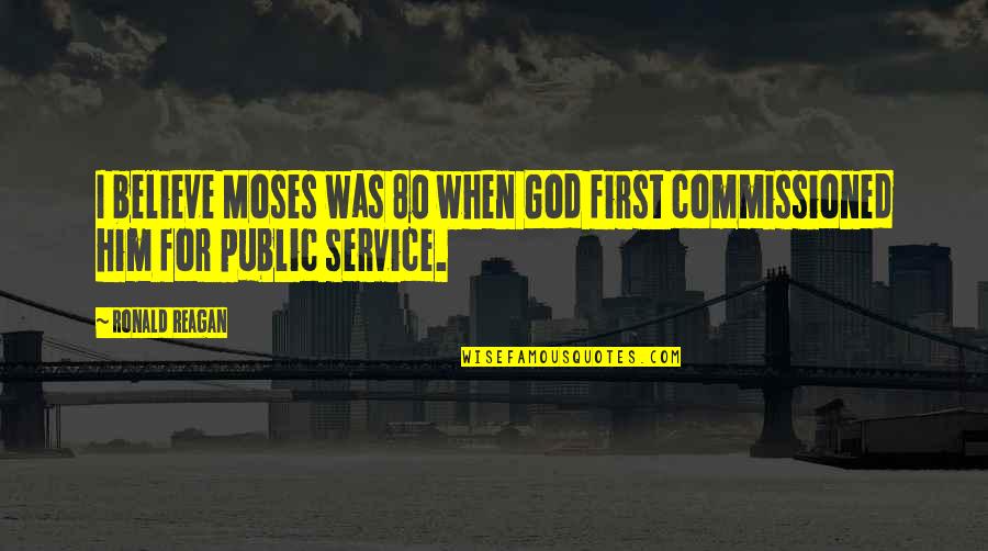Funny Notorious Quotes By Ronald Reagan: I believe Moses was 80 when God first