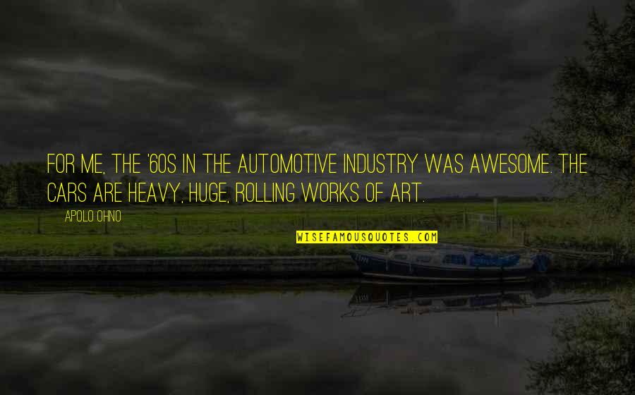 Funny Nri Quotes By Apolo Ohno: For me, the '60s in the automotive industry Funny Nri Quotes By Apolo Ohno: For me, the '60s in the automotive industry