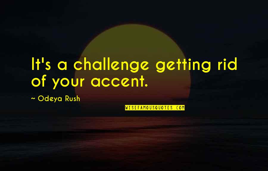 Funny Nsa Quotes By Odeya Rush: It's a challenge getting rid of your accent.