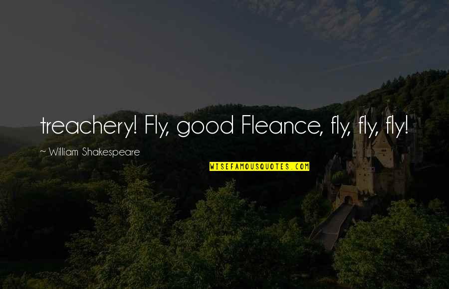 Funny Nsa Quotes By William Shakespeare: treachery! Fly, good Fleance, fly, fly, fly!