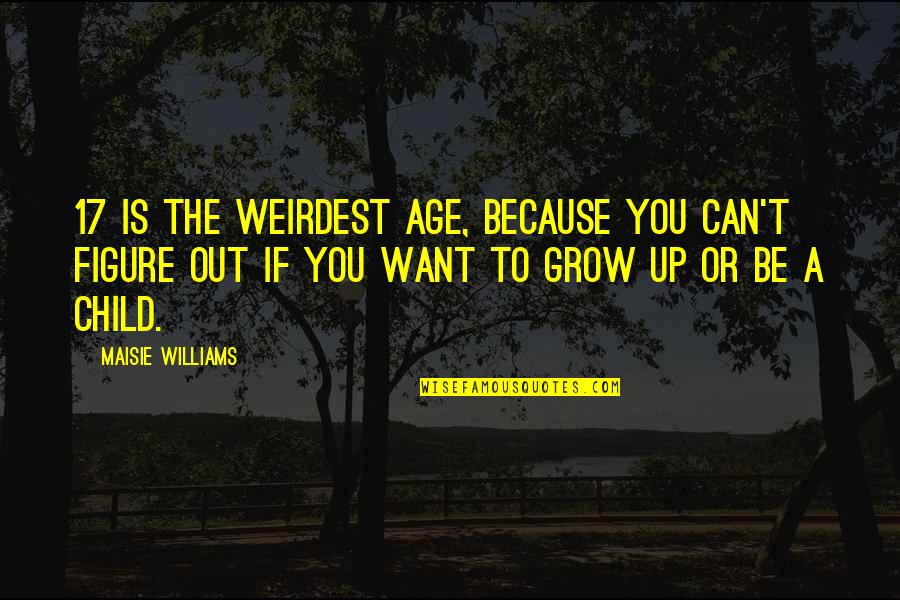 Funny Nuclear Power Quotes By Maisie Williams: 17 is the weirdest age, because you can't Funny Nuclear Power Quotes By Maisie Williams: 17 is the weirdest age, because you can't
