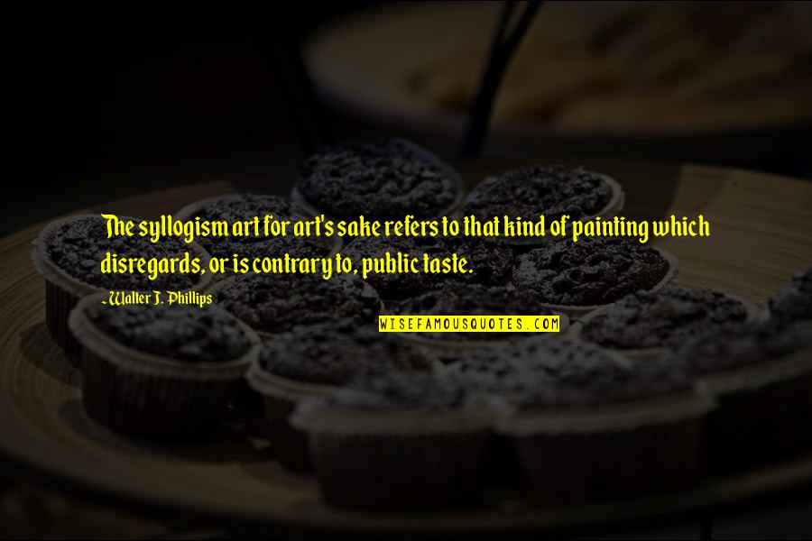 Funny Nuclear Quotes By Walter J. Phillips: The syllogism art for art's sake refers to