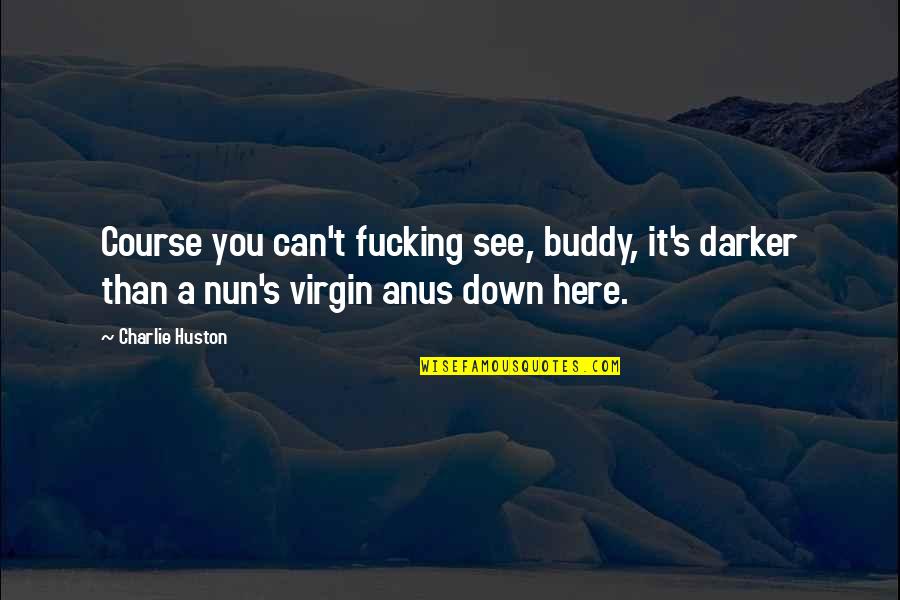 Funny Nun Quotes By Charlie Huston: Course you can't fucking see, buddy, it's darker