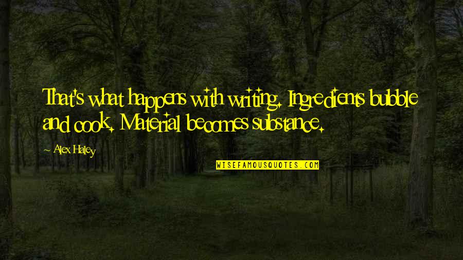 Funny Nurses Week Quotes By Alex Haley: That's what happens with writing. Ingredients bubble and