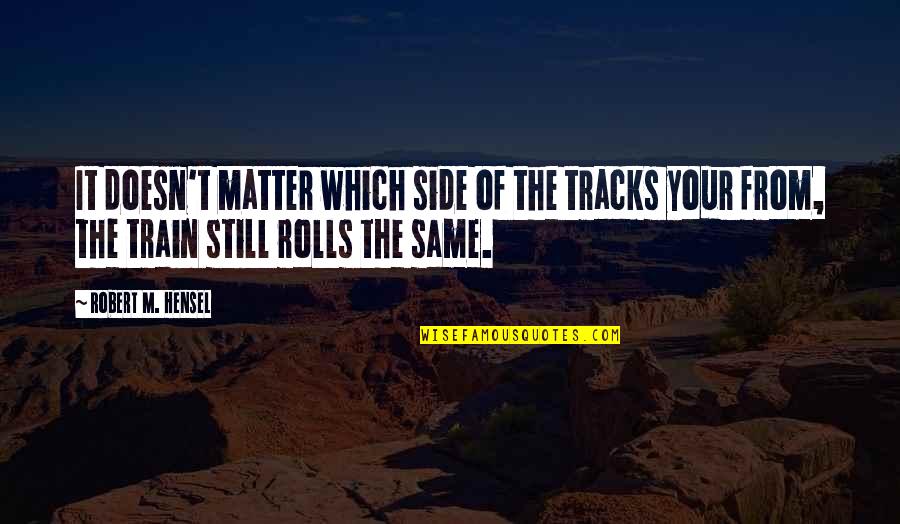 Funny Nut Allergy Quotes By Robert M. Hensel: It doesn't matter which side of the tracks