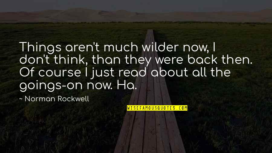Funny Nuts Quotes By Norman Rockwell: Things aren't much wilder now, I don't think,