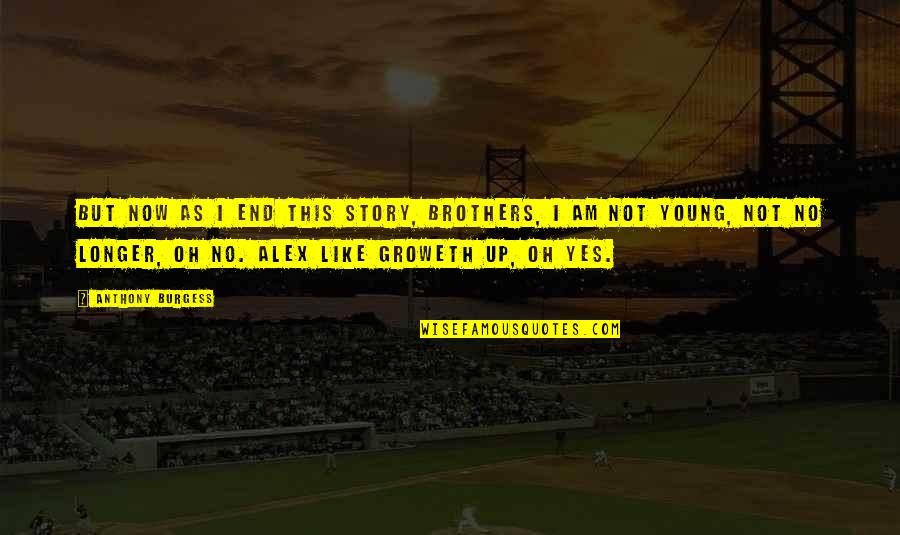 Funny Nyc Quotes By Anthony Burgess: But now as I end this story, brothers, Funny Nyc Quotes By Anthony Burgess: But now as I end this story, brothers,