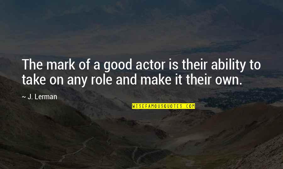 Funny Observation Quotes By J. Lerman: The mark of a good actor is their