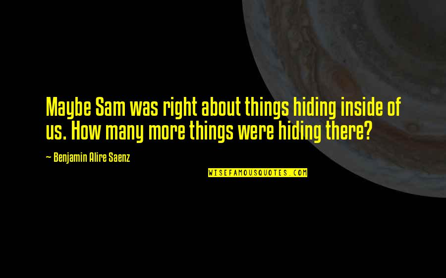 Funny Obsessive Girlfriend Quotes By Benjamin Alire Saenz: Maybe Sam was right about things hiding inside