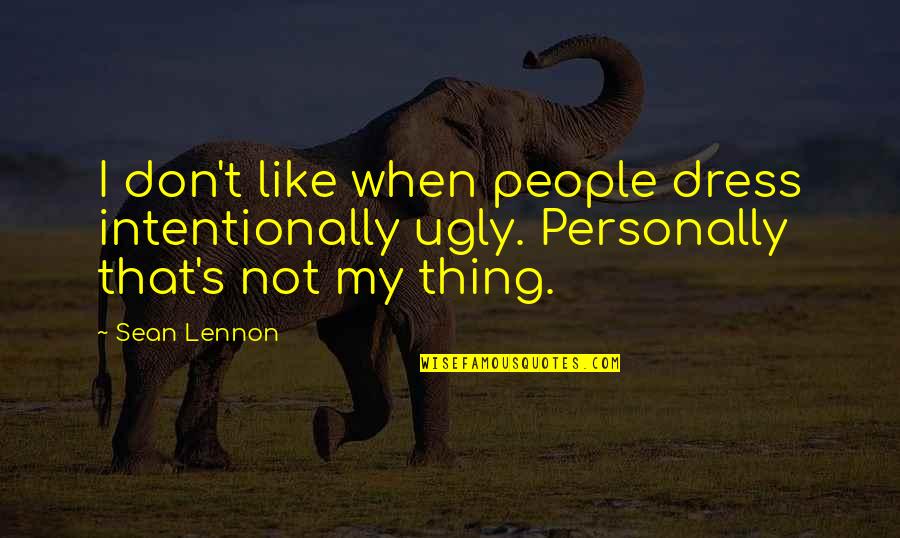 Funny Obsessive Girlfriend Quotes By Sean Lennon: I don't like when people dress intentionally ugly.