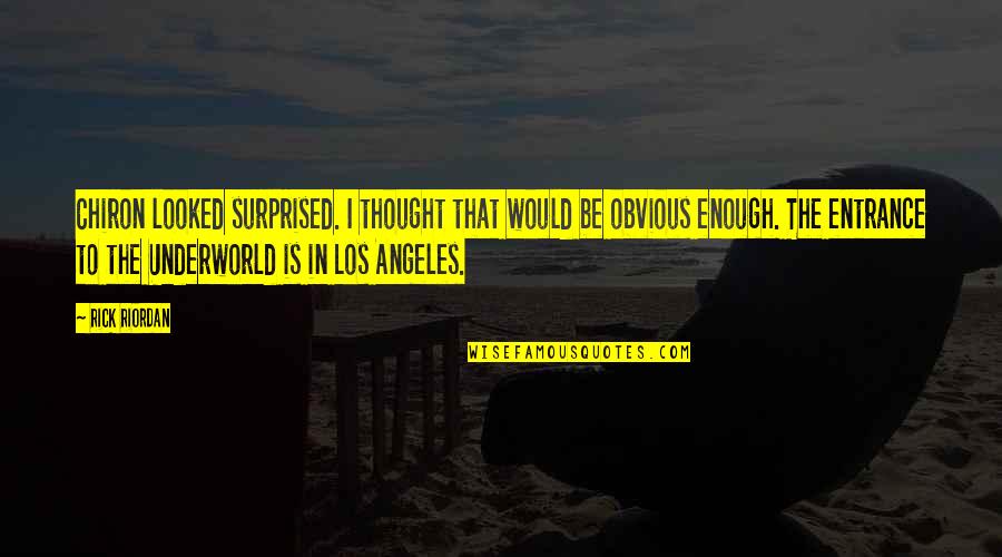 Funny Obvious Quotes By Rick Riordan: Chiron looked surprised. I thought that would be