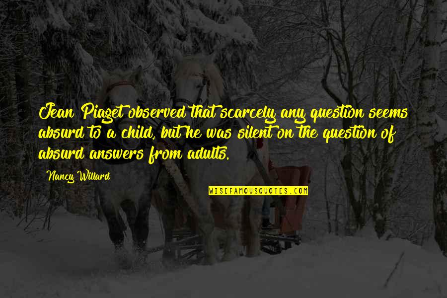 Funny Occasions Quotes By Nancy Willard: Jean Piaget observed that scarcely any question seems