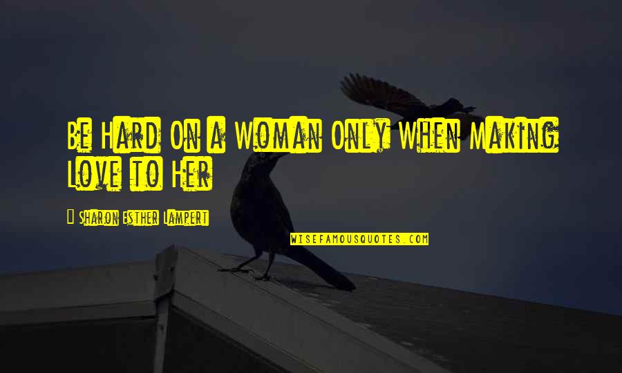 Funny Occasions Quotes By Sharon Esther Lampert: Be Hard On a Woman Only When Making