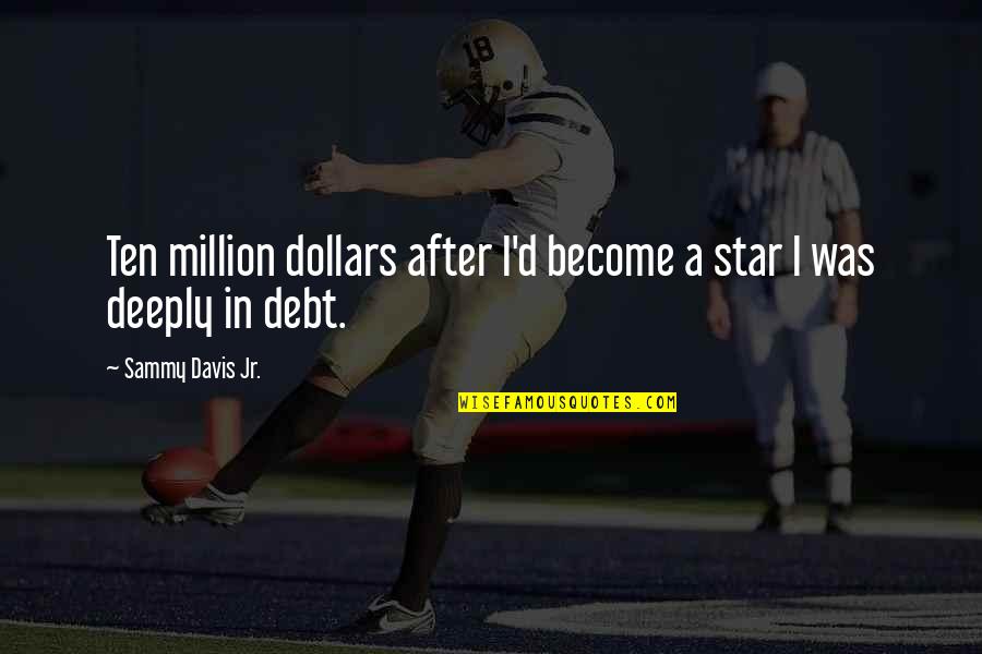 Funny Occupational Health And Safety Quotes By Sammy Davis Jr.: Ten million dollars after I'd become a star