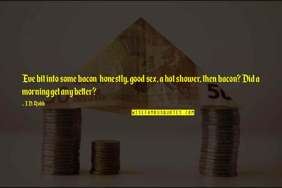 Funny Oceans Eleven Quotes By J.D. Robb: Eve bit into some bacon honestly, good sex, Funny Oceans Eleven Quotes By J.D. Robb: Eve bit into some bacon honestly, good sex,