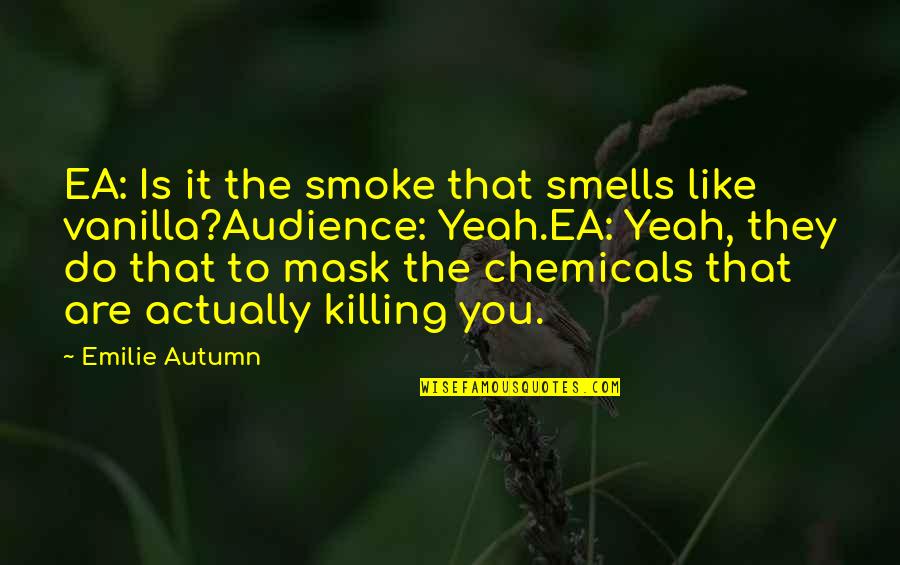 Funny Odour Quotes By Emilie Autumn: EA: Is it the smoke that smells like Funny Odour Quotes By Emilie Autumn: EA: Is it the smoke that smells like