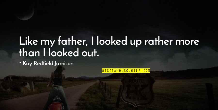 Funny Off Guard Quotes By Kay Redfield Jamison: Like my father, I looked up rather more