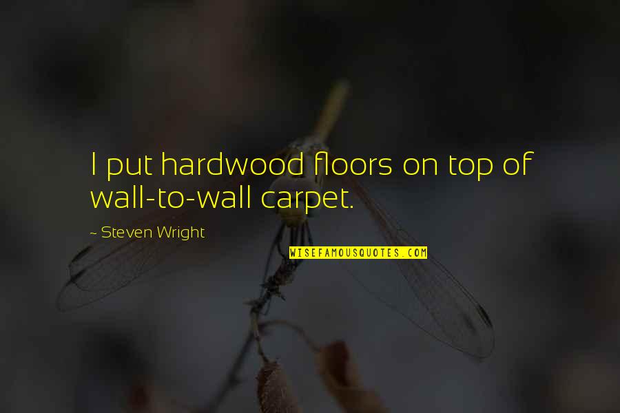 Funny Off The Wall Quotes By Steven Wright: I put hardwood floors on top of wall-to-wall