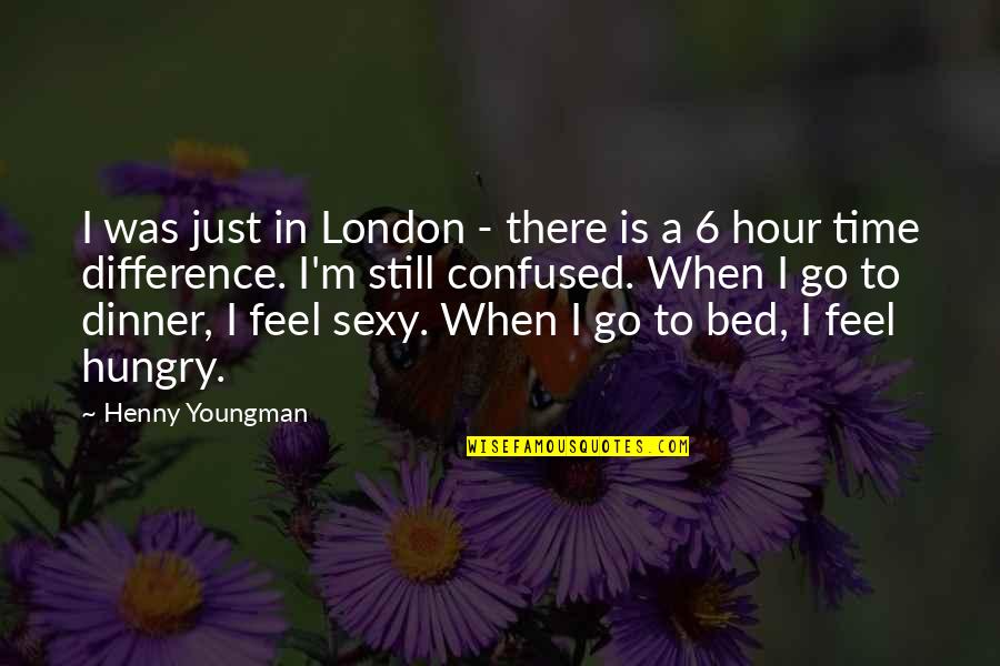 Funny Off To Bed Quotes By Henny Youngman: I was just in London - there is Funny Off To Bed Quotes By Henny Youngman: I was just in London - there is