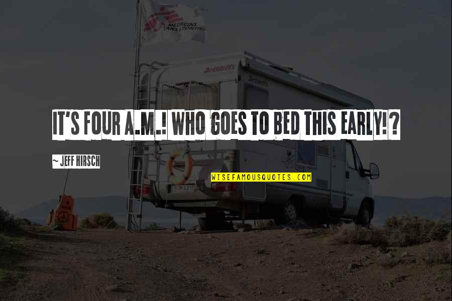 Funny Off To Bed Quotes By Jeff Hirsch: It's four A.M.! Who goes to bed this Funny Off To Bed Quotes By Jeff Hirsch: It's four A.M.! Who goes to bed this