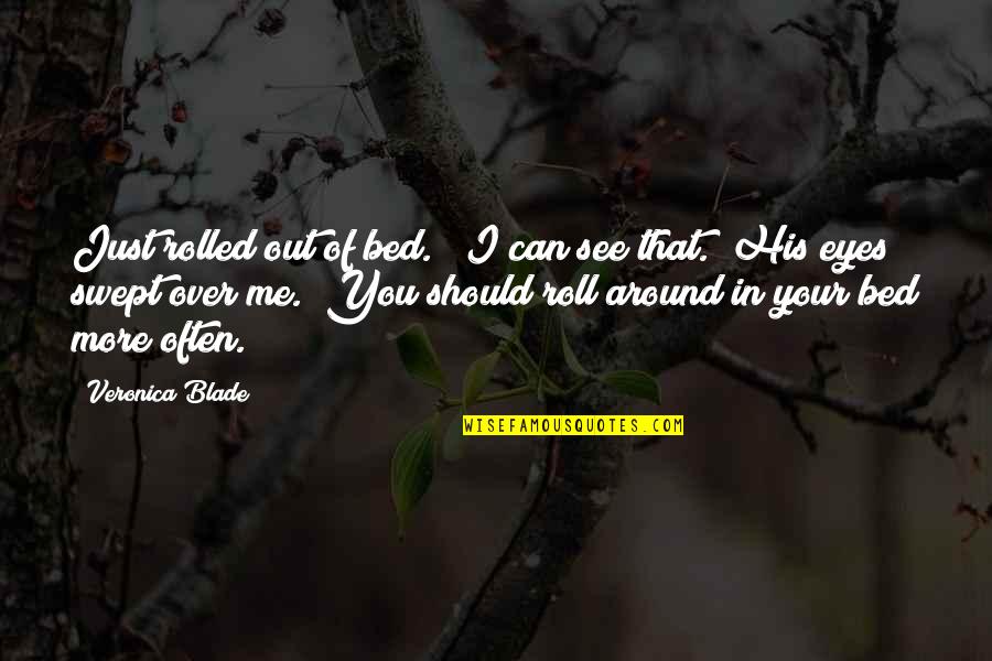 Funny Off To Bed Quotes By Veronica Blade: Just rolled out of bed." "I can see Funny Off To Bed Quotes By Veronica Blade: Just rolled out of bed." "I can see