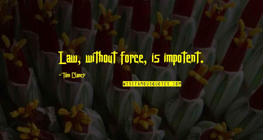 Funny Off To College Quotes By Tom Clancy: Law, without force, is impotent. Funny Off To College Quotes By Tom Clancy: Law, without force, is impotent.