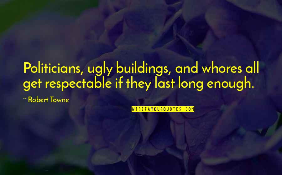 Funny Offend Quotes By Robert Towne: Politicians, ugly buildings, and whores all get respectable