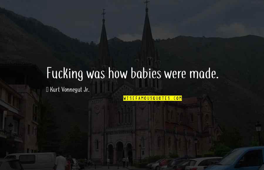 Funny Offensive Quotes By Kurt Vonnegut Jr.: Fucking was how babies were made. Funny Offensive Quotes By Kurt Vonnegut Jr.: Fucking was how babies were made.