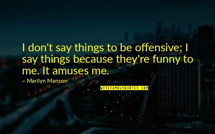 Funny Offensive Quotes By Marilyn Manson: I don't say things to be offensive; I Funny Offensive Quotes By Marilyn Manson: I don't say things to be offensive; I