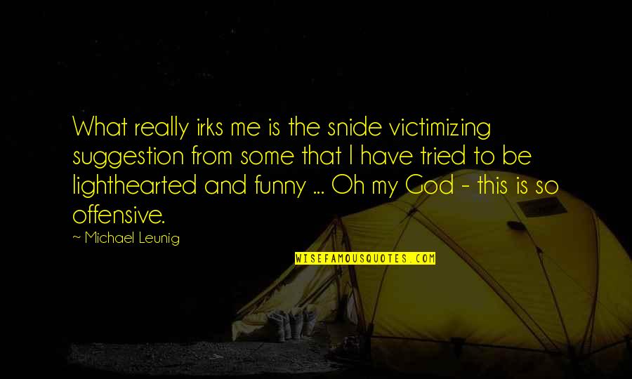 Funny Offensive Quotes By Michael Leunig: What really irks me is the snide victimizing Funny Offensive Quotes By Michael Leunig: What really irks me is the snide victimizing