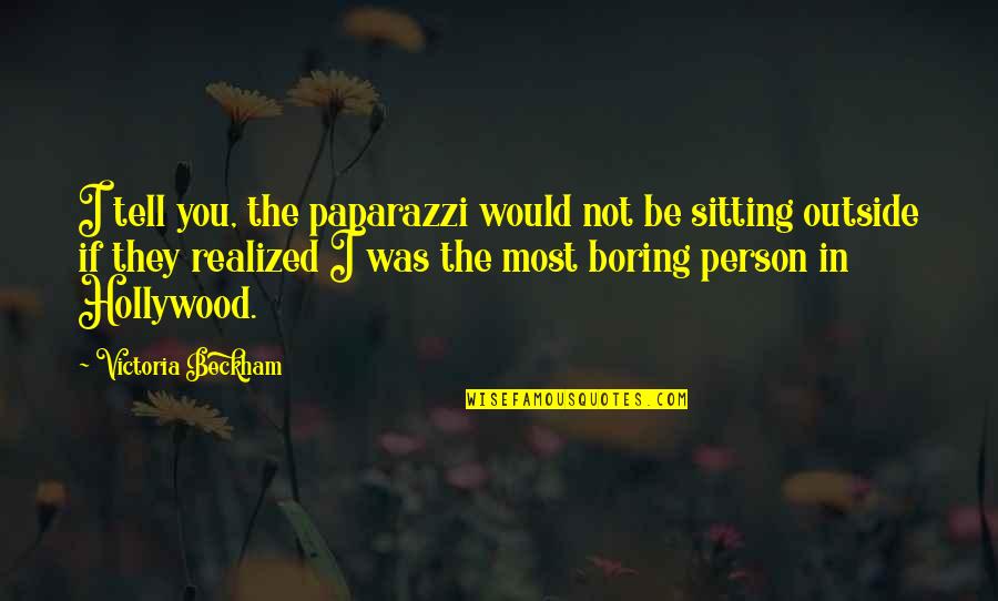 Funny Offensive Quotes By Victoria Beckham: I tell you, the paparazzi would not be Funny Offensive Quotes By Victoria Beckham: I tell you, the paparazzi would not be