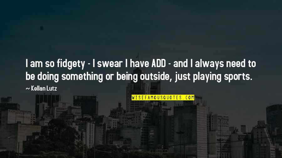 Funny Office Cubicle Quotes By Kellan Lutz: I am so fidgety - I swear I Funny Office Cubicle Quotes By Kellan Lutz: I am so fidgety - I swear I