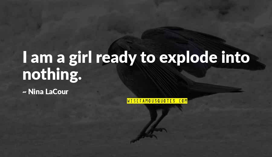 Funny Office Humor Quotes By Nina LaCour: I am a girl ready to explode into