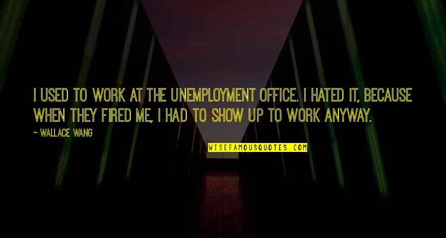 Funny Office Humor Quotes By Wallace Wang: I used to work at the unemployment office.