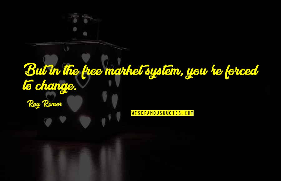 Funny Old Age Quotes By Roy Romer: But in the free market system, you're forced