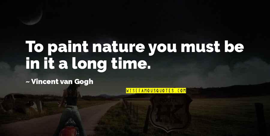 Funny Old Age Quotes By Vincent Van Gogh: To paint nature you must be in it