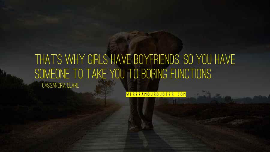 Funny Old English Quotes By Cassandra Clare: That's why girls have boyfriends. So you have Funny Old English Quotes By Cassandra Clare: That's why girls have boyfriends. So you have