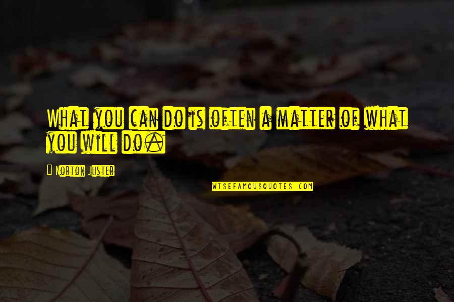 Funny Old English Quotes By Norton Juster: What you can do is often a matter Funny Old English Quotes By Norton Juster: What you can do is often a matter
