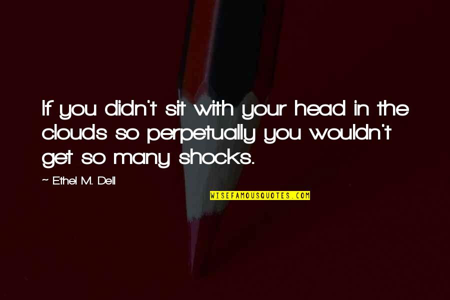 Funny Old Jokes Quotes By Ethel M. Dell: If you didn't sit with your head in Funny Old Jokes Quotes By Ethel M. Dell: If you didn't sit with your head in