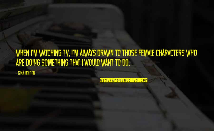 Funny Old Spice Quotes By Gina Holden: When I'm watching TV, I'm always drawn to