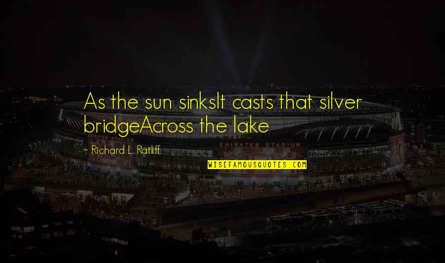 Funny Old Spice Quotes By Richard L. Ratliff: As the sun sinksIt casts that silver bridgeAcross