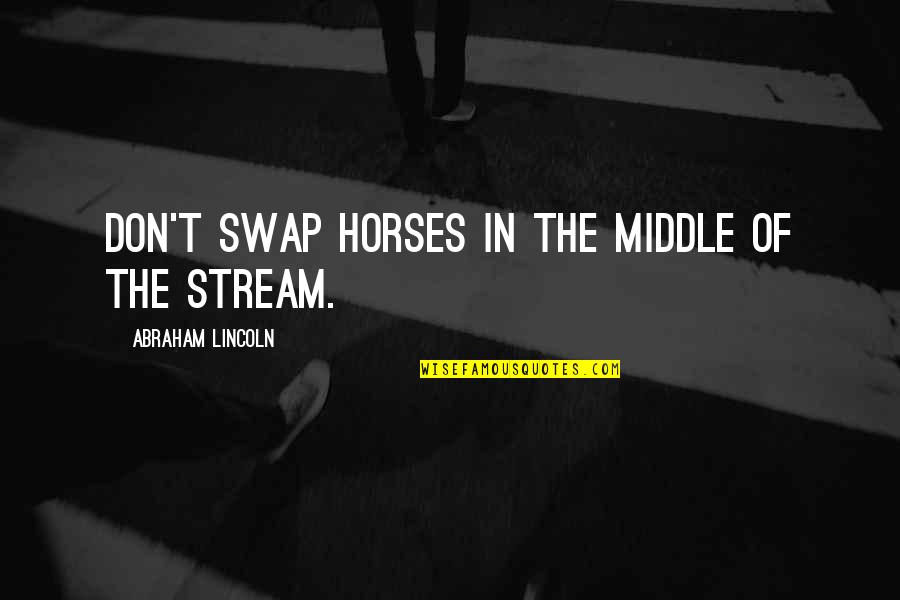 Funny Old Time Quotes By Abraham Lincoln: Don't swap horses in the middle of the Funny Old Time Quotes By Abraham Lincoln: Don't swap horses in the middle of the